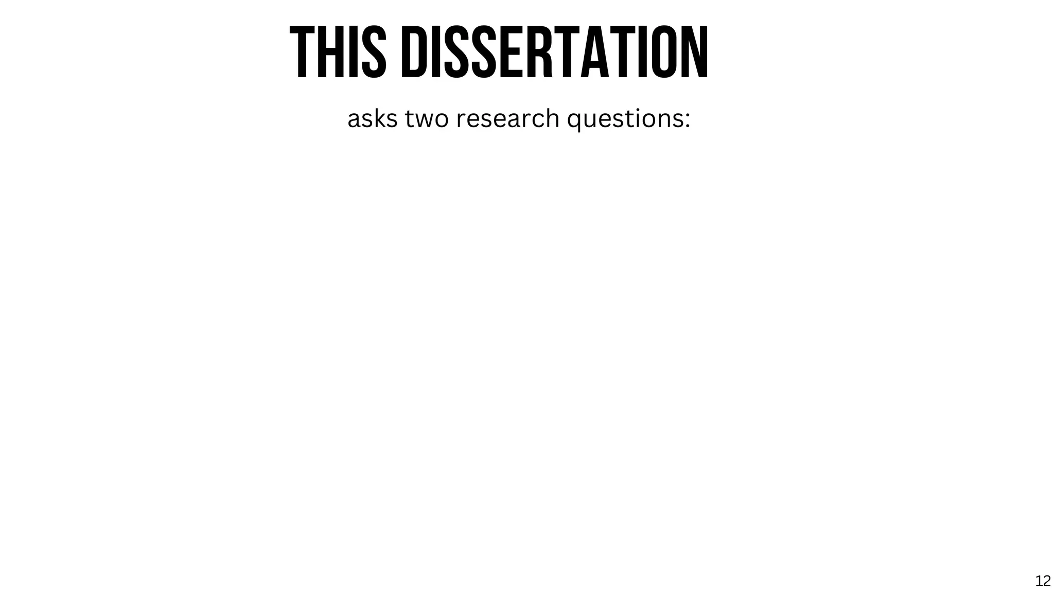 THIS DISSERTATION
asks two research questions:
12
 