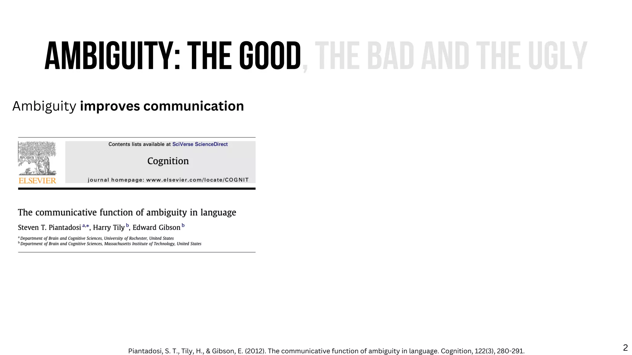 AMBIGUITY: THE GOOD, THE BAD AND THE UGLY
Ambiguity improves communication
Piantadosi, S. T., Tily, H., & Gibson, E. (2012). The communicative function of ambiguity in language. Cognition, 122(3), 280-291. 2
 