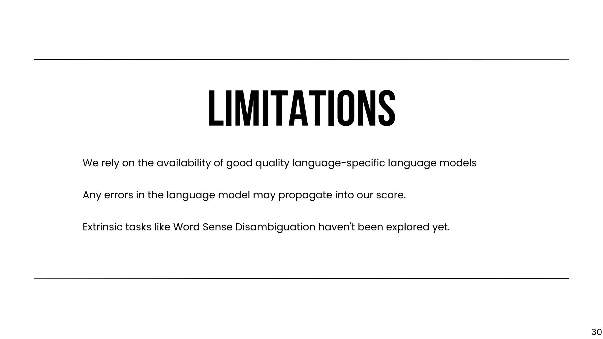 LIMITATIONS
We rely on the availability of good quality language-specific language models
Any errors in the language model may propagate into our score.
Extrinsic tasks like Word Sense Disambiguation haven't been explored yet.
30
 