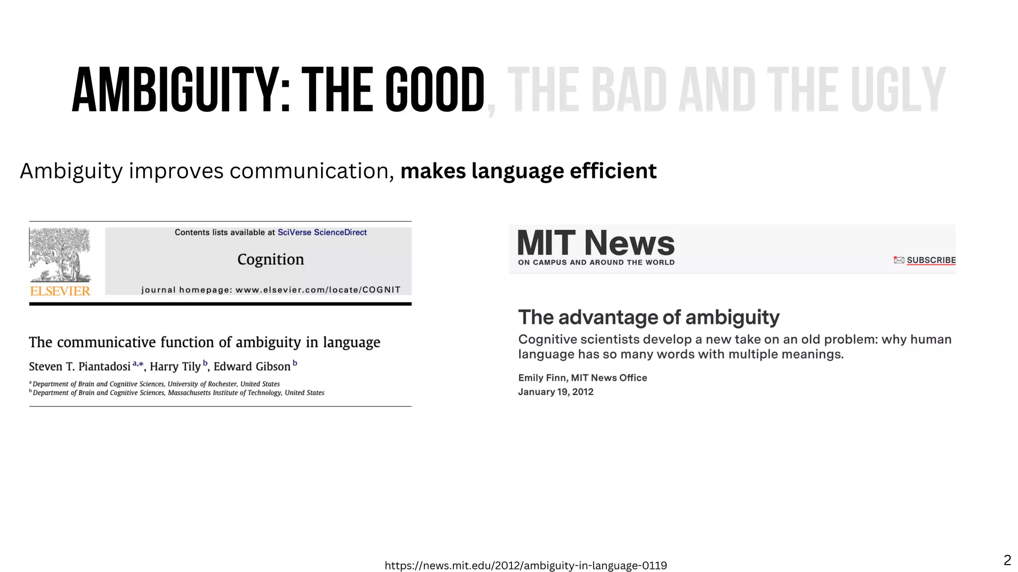 AMBIGUITY: THE GOOD, THE BAD AND THE UGLY
Ambiguity improves communication, makes language efficient
https://news.mit.edu/2012/ambiguity-in-language-0119 2
 
