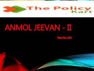 ANMOL JEEVAN - II
Plan No. 822
 
