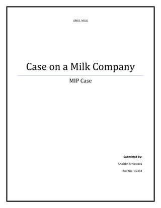 AMUL MILK




Case on a Milk Company
        MIP Case




                         Submitted By:

                     Shalabh Srivastava

                        Roll No.: 10334
 
