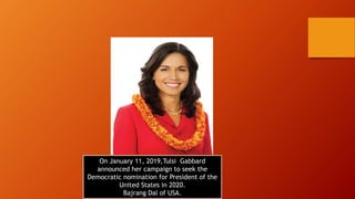 On January 11, 2019,Tulsi Gabbard
announced her campaign to seek the
Democratic nomination for President of the
United States in 2020.
Bajrang Dal of USA.
 