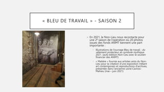 « BLEU DE TRAVAIL » - SAISON 2
 En 2021, le Non-Lieu nous recontacte pour
une 2e saison de l’opération où 20 photos
issue...