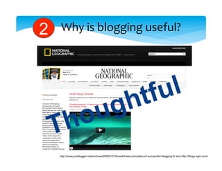 2    Why	
  is	
  blogging	
  useful?	
  




          t ful
       ugh
    Tho
    http://www.problogger.net/archives/2009/10/16/usefulness-principles-of-successful-blogging-3/ and http://blogs.ngm.com/
 