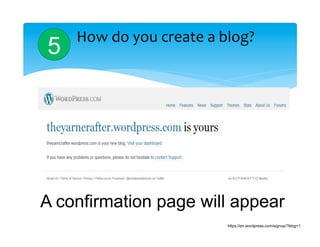 How	
  do	
  you	
  create	
  a	
  blog?	
  
5




A confirmation page will appear
                                        https://en.wordpress.com/signup/?blog=1
 