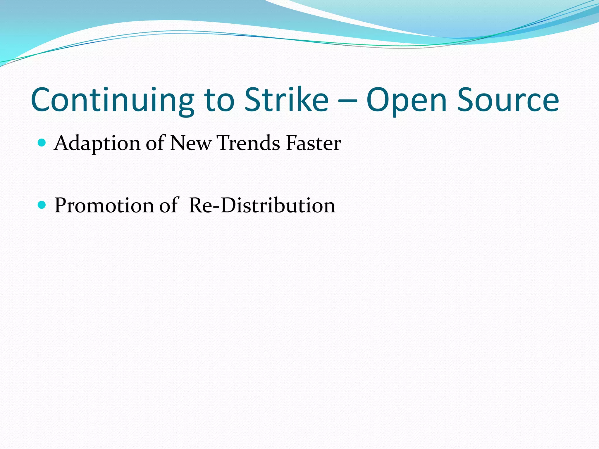 Continuing to Strike – Open Source
 Adaption of New Trends Faster


 Promotion of Re-Distribution
 