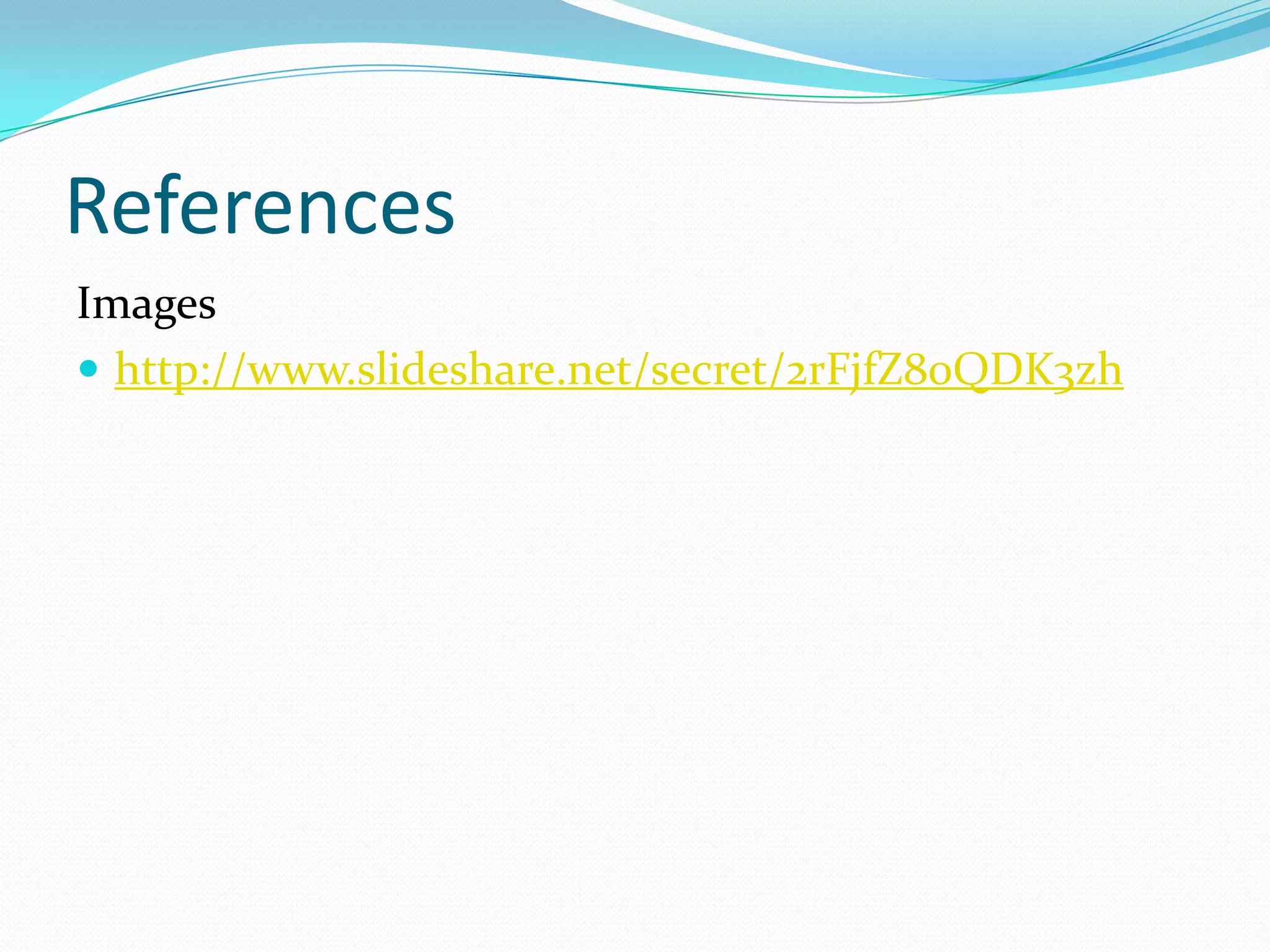 References
Images
 http://www.slideshare.net/secret/2rFjfZ80QDK3zh
 