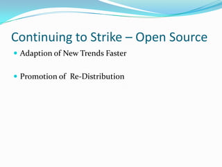 Continuing to Strike – Open Source
 Adaption of New Trends Faster


 Promotion of Re-Distribution
 