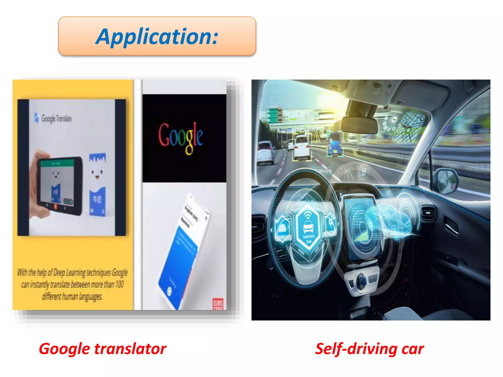 Application:
Google translator Self-driving car
 