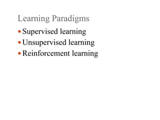 Learning Paradigms
Supervised learning
Unsupervised learning
Reinforcement learning
 