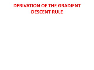 DERIVATION OF THE GRADIENT
DESCENT RULE
 