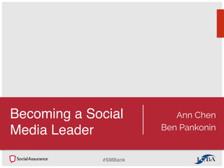 Becoming a Social 
Media Leader
Ann Chen
Ben Pankonin
#SMBank
 