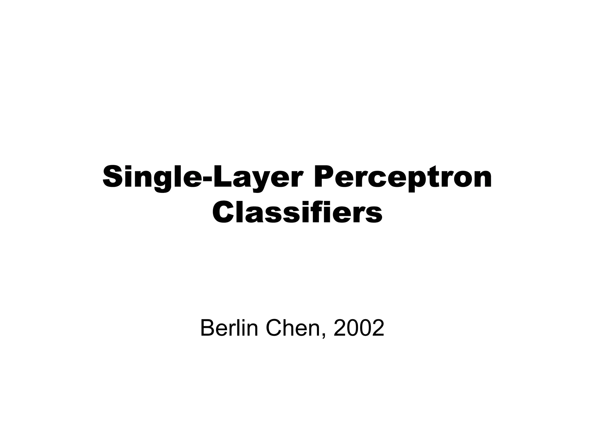 Single-Layer Perceptron
       Classifiers


     Berlin Chen, 2002
 