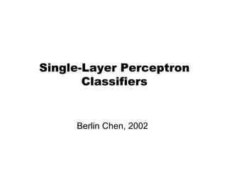 Single-Layer Perceptron
       Classifiers


     Berlin Chen, 2002
 