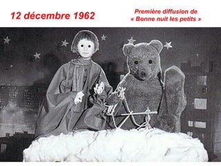 Première diffusion de
12 décembre 1962   « Bonne nuit les petits »
 