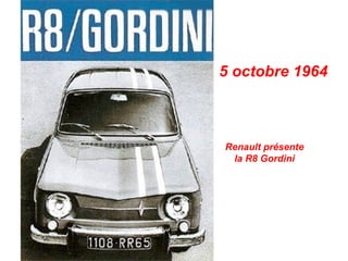 5 octobre 1964



Renault présente
 la R8 Gordini
 