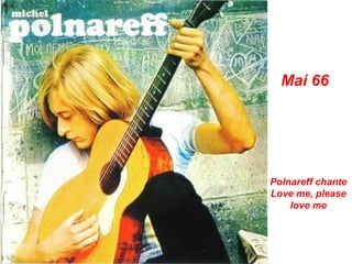 Mai 66




Polnareff chante
Love me, please
    love me
 