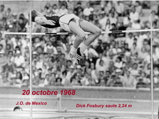 20 octobre 1968
J.O. de Mexico
                    Dick Fosbury saute 2,24 m
 