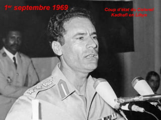 1er septembre 1969   Coup d’état du Colonel
                       Kadhafi en Libye
 