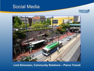 Lind Simonsen, Community Relations – Pierce Transit
Social Media
 