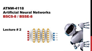 ATNW-4118
Artificial Neural Networks
BSCS-8 / BSSE-8
Lecture # 2
 