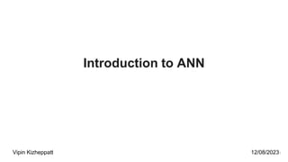 Introduction to ANN
Vipin Kizheppatt 12/08/20231
 