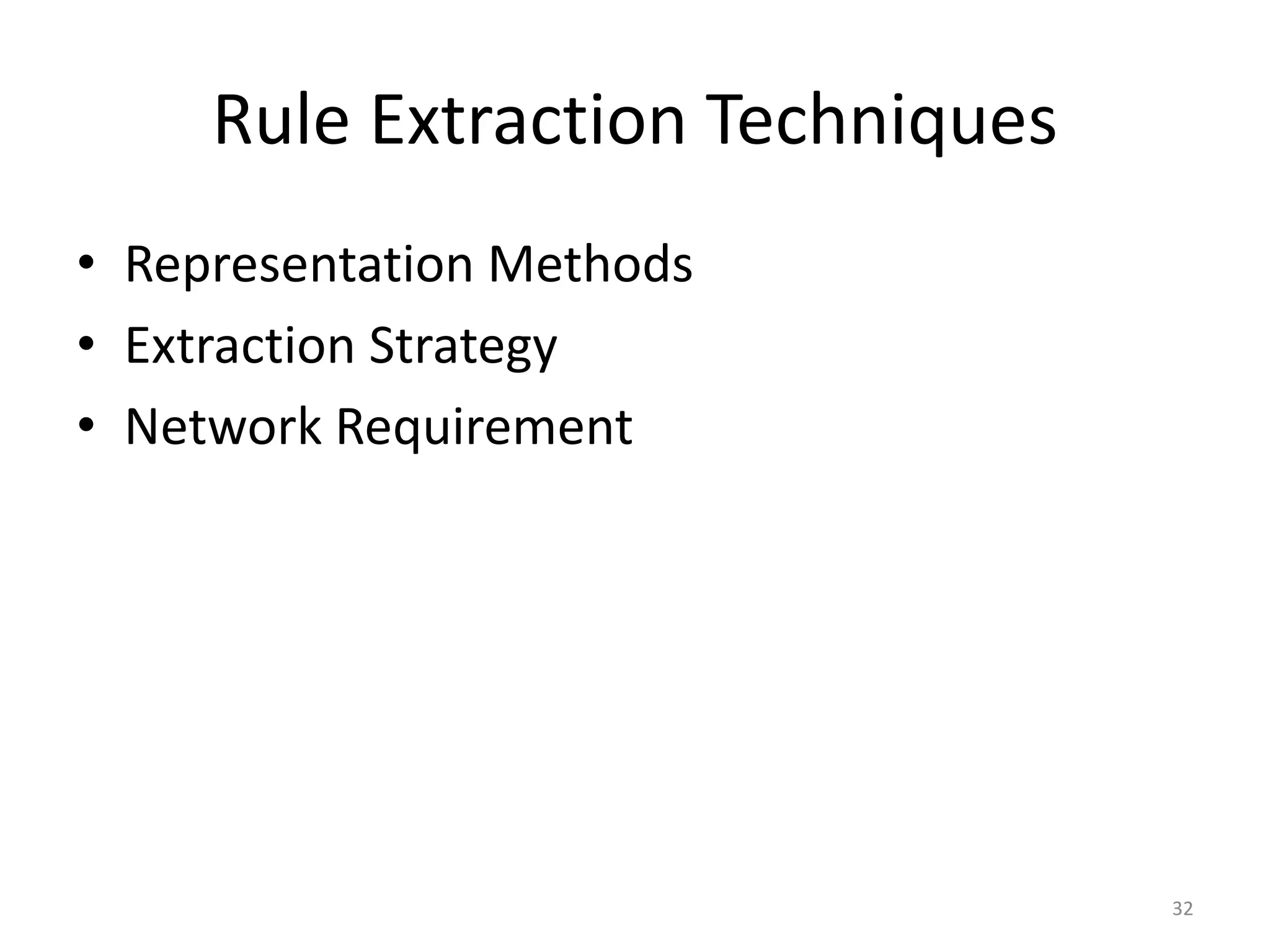 32 Rule Extraction Techniques • Representation Methods • Extraction Strategy • Network Requirement 