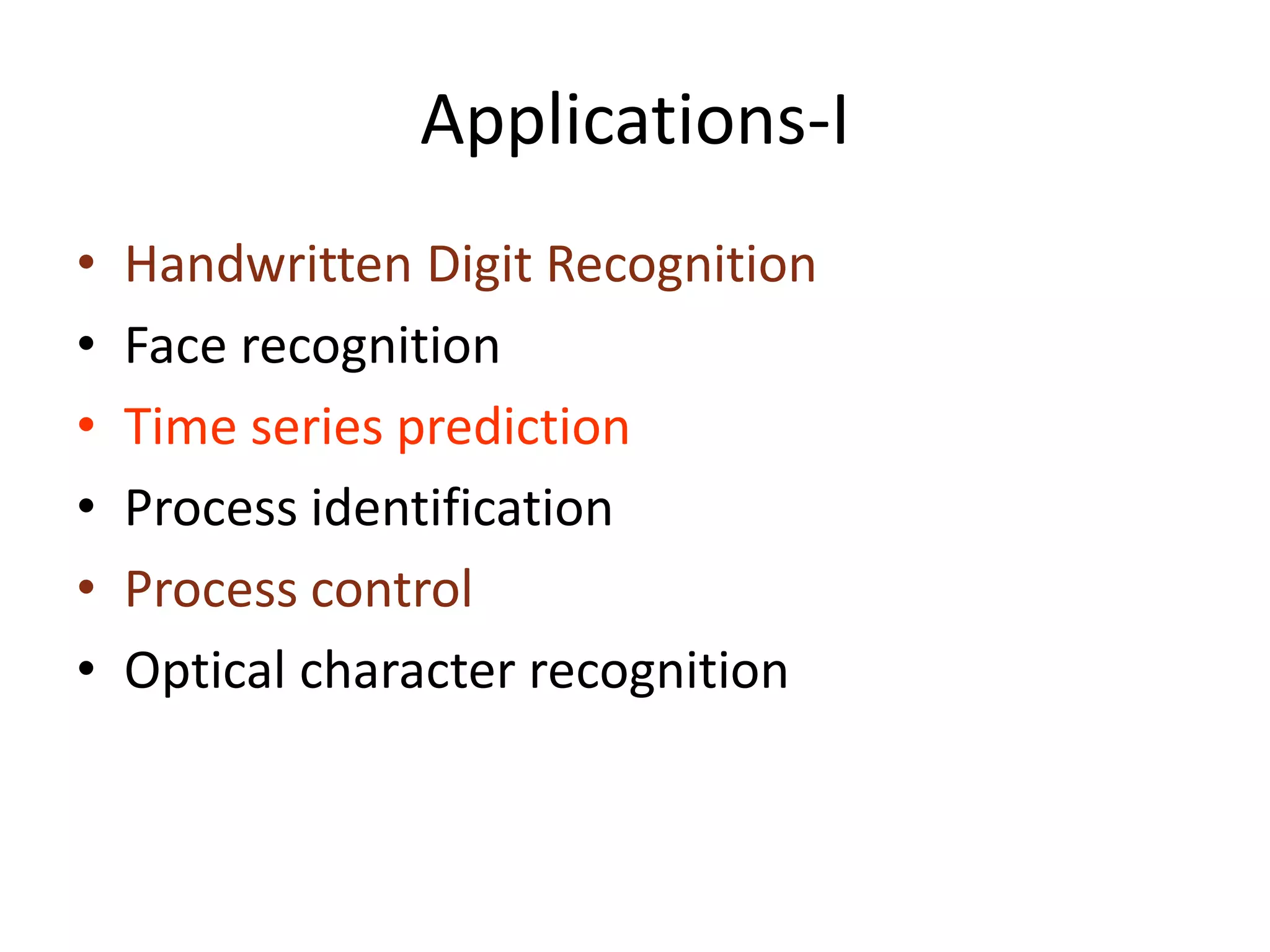 Applications-I • Handwritten Digit Recognition • Face recognition • Time series prediction • Process identification • Process control • Optical character recognition 