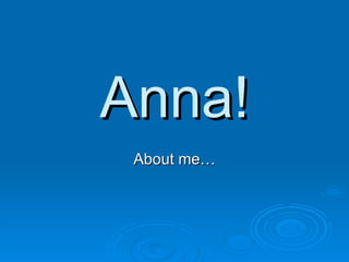 Anna! About me… 