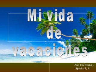 Anh Thu Hoang Spanish 3, A1 Mi vida  de  vacaciones 