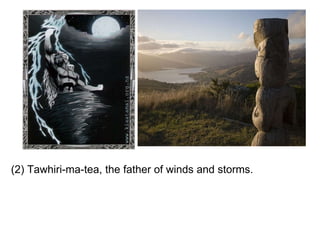   (2) Tawhiri-ma-tea, the father of winds and storms. 
