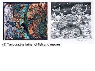   (3) Tangora,the father of fish and reptiles. 