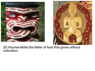   (5) Haumia-tikitiki,the father of food that grows without cultivation.  