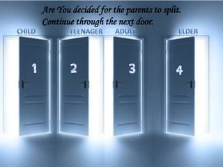 Are You decided for the parents to split.
Continue through the next door.
 