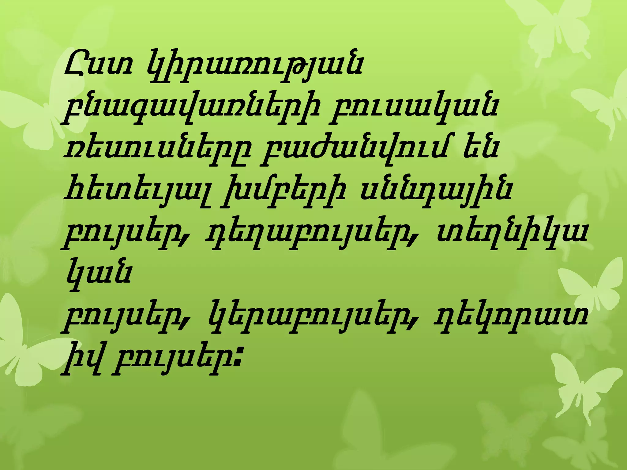 Ըստ կիրառության
բնագավառների բուսական
ռեսուսները բաժանվում են
հետեւյալ խմբերի սննդային
բույսեր, դեղաբույսեր, տեղնիկա
կան
բույսեր, կերաբույսեր, դեկորատ
իվ բույսեր:
 