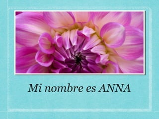 Mi nombre es ANNA
 