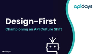 Design-First
Championing an API Culture Shift
 