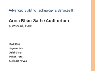 Anna Bhau Sathe Auditorium
Bibwewadi, Pune
Advanced Building Technology & Services II
Badr Kazi
Sayuree Jain
Anish Sahu
Paridhi Patel
Siddhant Pawale
 
