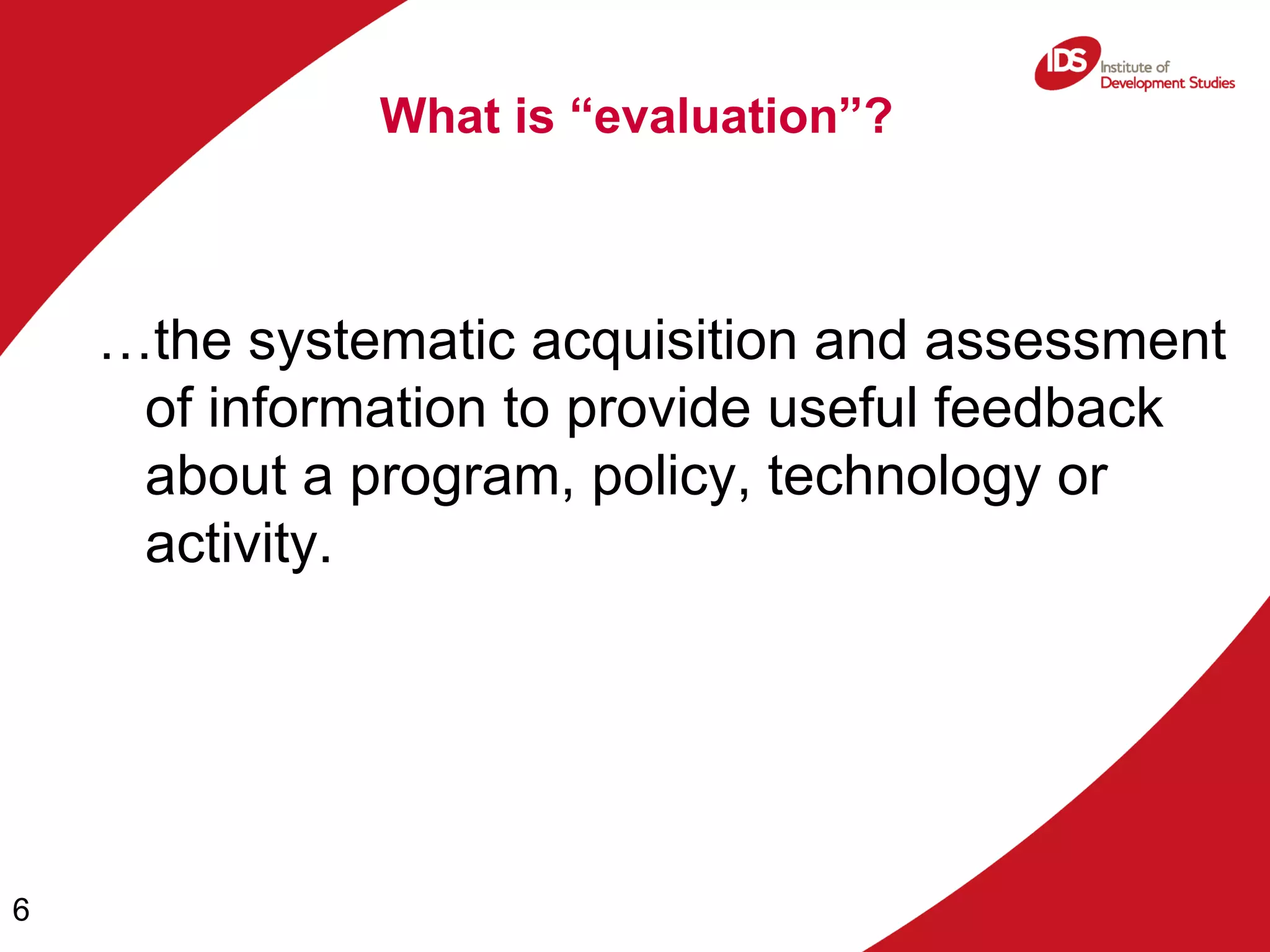 What is “evaluation”? … the systematic acquisition and assessment of information to provide useful feedback about a program, policy, technology or activity. 