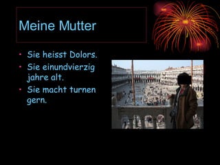 Meine Mutter Sie heisst Dolors. Sie einundvierzig jahre alt. Sie macht turnen gern. 
