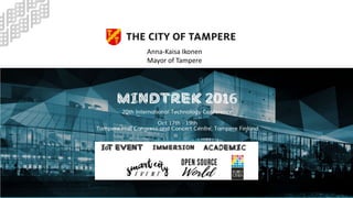 Smart Citizen
Teppo Rantanen
Mindtrek & Smart City Event 17.10.2016
25/10/20161
Anna-Kaisa Ikonen
Mayor of Tampere
 