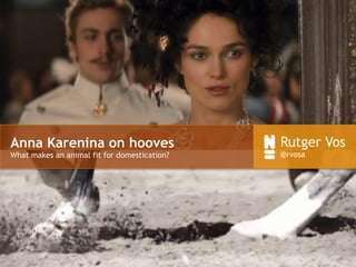 Anna Karenina on hooves
What makes an animal fit for domestication?
Rutger Vos
@rvosa
 