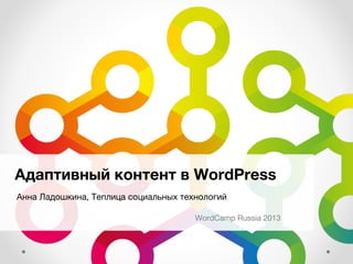 Анна Ладошкина, Теплица социальных технологий
WordCamp Russia 2013
Адаптивный контент в WordPress
 