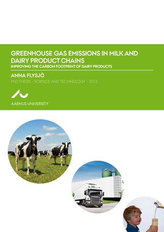 Greenhouse gas emissions in milk and
dairy productchains
improving the carbon footprintof dairy products
Anna Flysjö
PhD thesis • Science and Technology • 2012
 