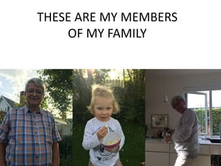 THESE ARE MY MEMBERS
OF MY FAMILY
 