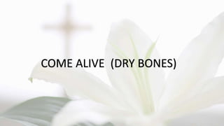 COME ALIVE (DRY BONES)
 