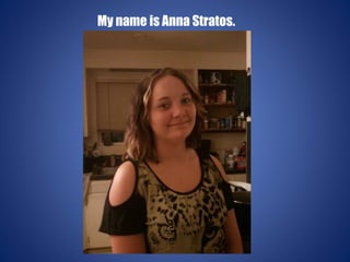 My name is Anna Stratos. 
 