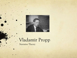 Vladamir Propp
Narrative Theory
 