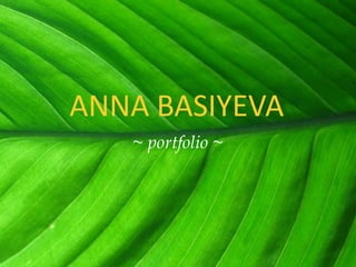 ANNA BASIYEVA ~ portfolio ~ 